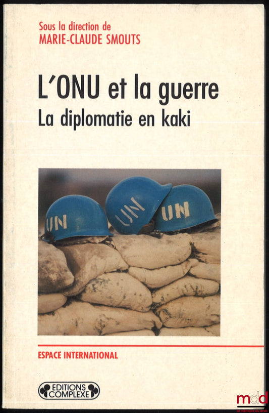 [Collectif] – L’ONU ET LA GUERRE : LA DIPLOMATIE EN KAKI, sous la dir. de Marie-Claude Smouts, coll. Espace international
