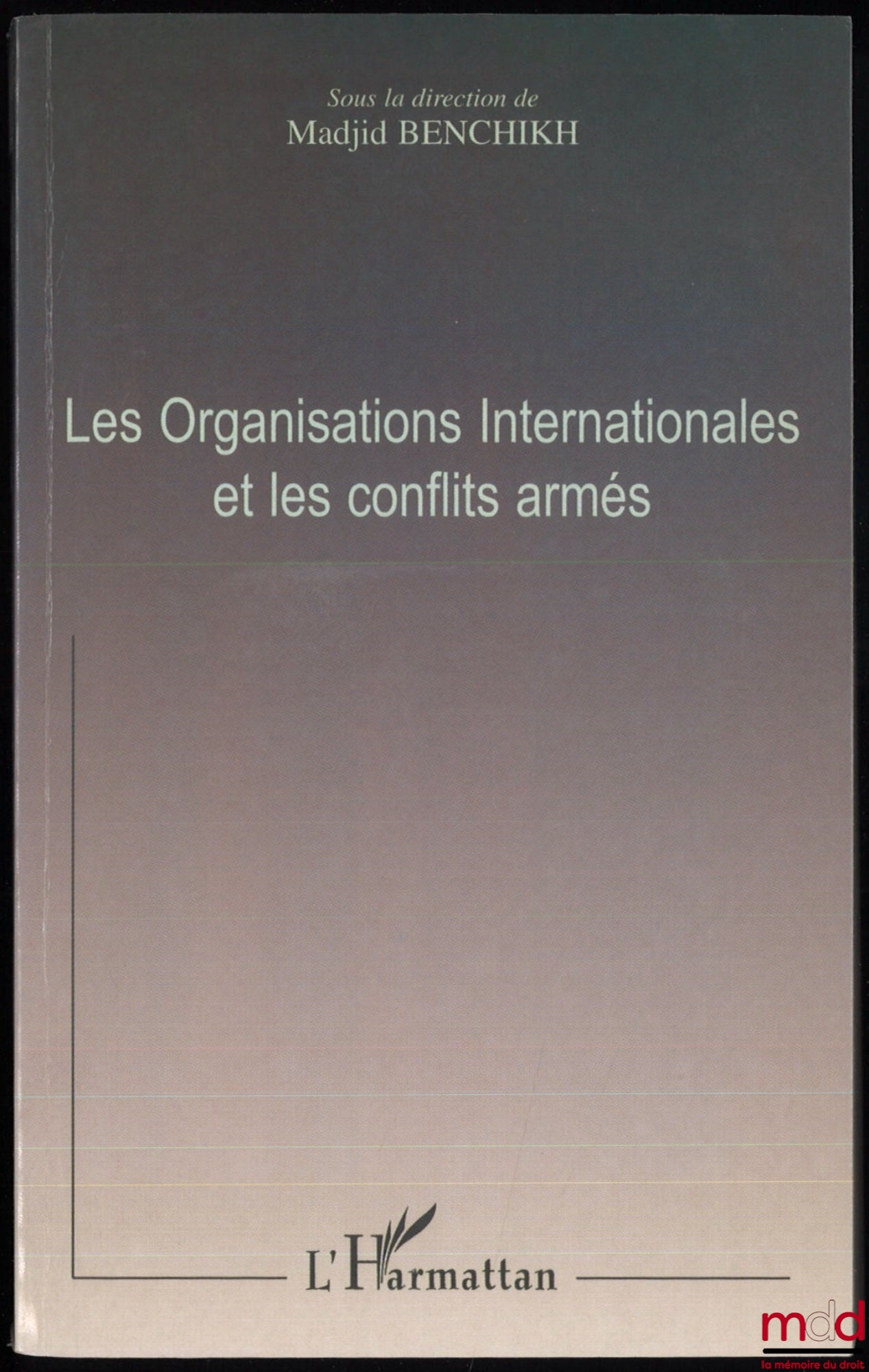 [Colloque] – LES ORGANISATIONS INTERNATIONALES ET LES CONFLITS ARMÉS, actes du colloque international organisé par l’École Doctorale de Droit à l’Université de Cergy-Pontoise les 12 et 13 mai 2000, sous la dir. de Madjid Benchikh