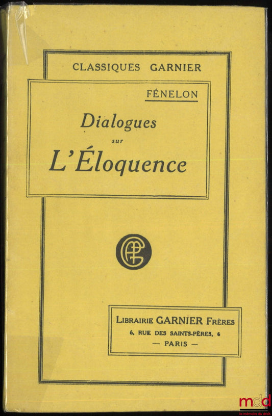 FÉNELON – DIALOGUES ON ELOQUENCE, memoir on the activities of the French Academy: On the Education of Girls, collection of fables - various short works - dialogue of the dead, preceded by a notice by Cardinal Bausset, Garnier Classics collection