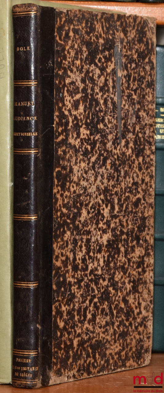 BOLE (Odilon) – MANUEL D’AUDIENCE CORRECTIONNELLE OU TRAITÉ THÉORIQUE ET PRATIQUE DE LA PROCÉDURE CRIMINELLE DEVANT LES TRIBUNAUX CORRECTIONNELS, à l’usage des Magistrats du Siège et du Parquet, des Avocats, des Officiers ministériels et des Hommes d’affa