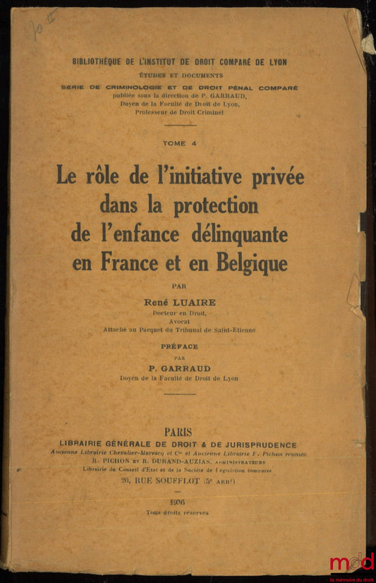 LUAIRE (René) – LE RÔLE DE L’INITIATIVE PRIVÉE DANS LA PROTECTION DE L’ENFANCE DÉLINQUANTE EN FRANCE ET EN BELGIQUE, Préface de Pierre Garraud, Bibl. de l’Institut de Droit comparé de Lyon, t. IV