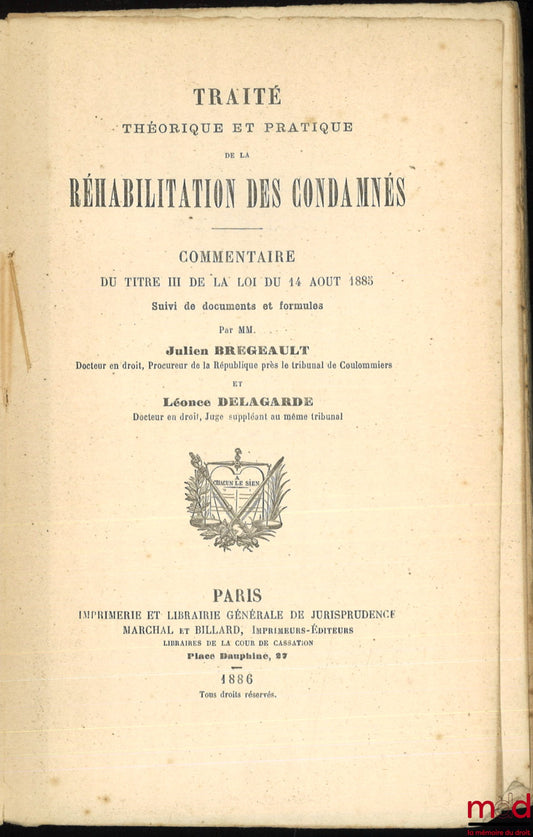 BREGEAULT (Julien) et DELAGARDE (Léonce) – TRAITÉ THÉORIQUE ET PRATIQUE DE LA RÉHABILITATION DES CONDAMNÉS. Commentaire du titre III de la loi du 14 aout 1885 suivi de documents et formules