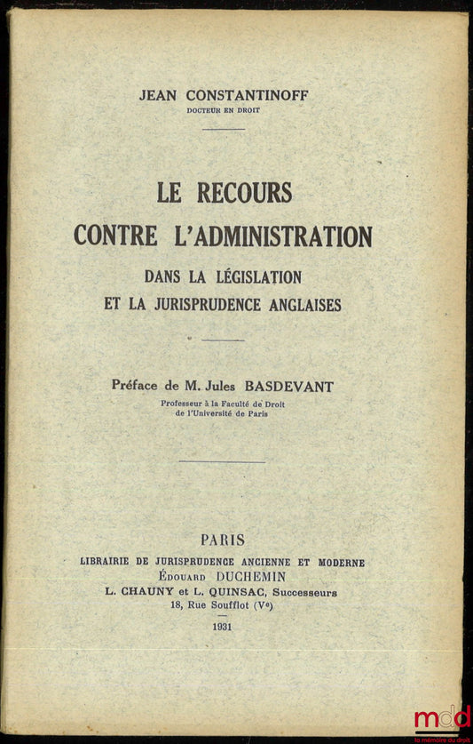 CONSTANTINOFF (Jean) – LE RECOURS CONTRE L’ADMINISTRATION DANS LA LÉGISLATION ET LA JURISPRUDENCE ANGLAISES, Préface de M. Jules Basdevant