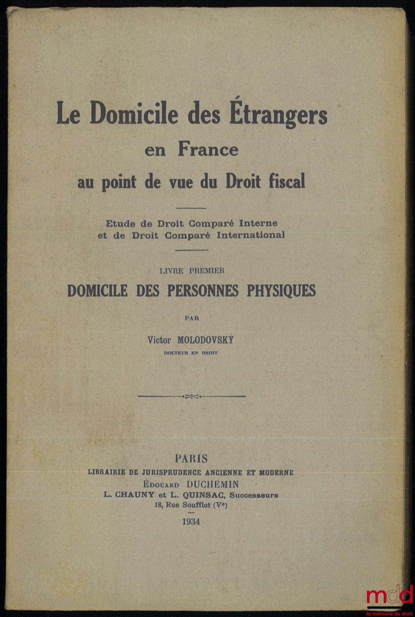 MOLODOVSKY (Victor) – LE DOMICILE DES ÉTRANGERS EN FRANCE AU POINT DE VUE DU DROIT FISCAL. Étude de Droit Comparé Interne et de Droit Comparé International, livre 1er [seul paru] : Domicile des personnes physiques