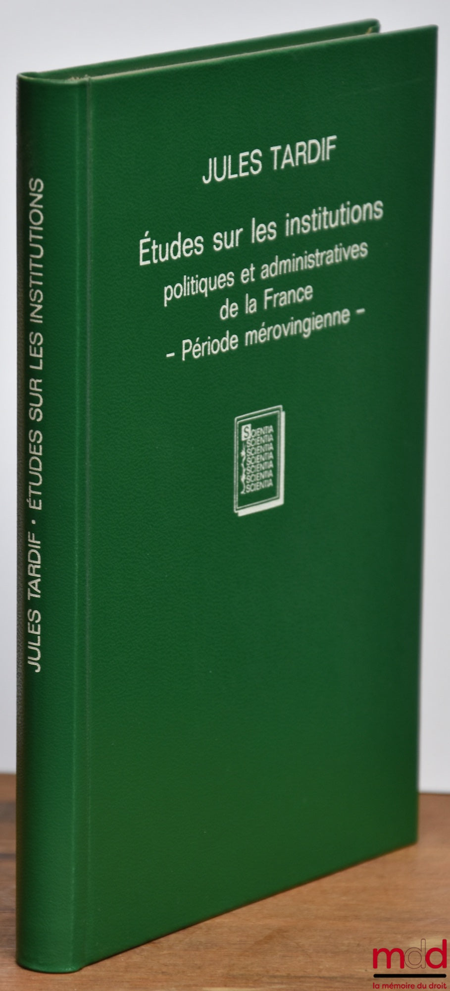 TARDIF (Jules) – ÉTUDES SUR LES INSTITUTIONS POLITIQUES ET ADMINISTRATIVES DE LA FRANCE, Période mérovingienne, réimpr. de l’éd. de Paris 1881