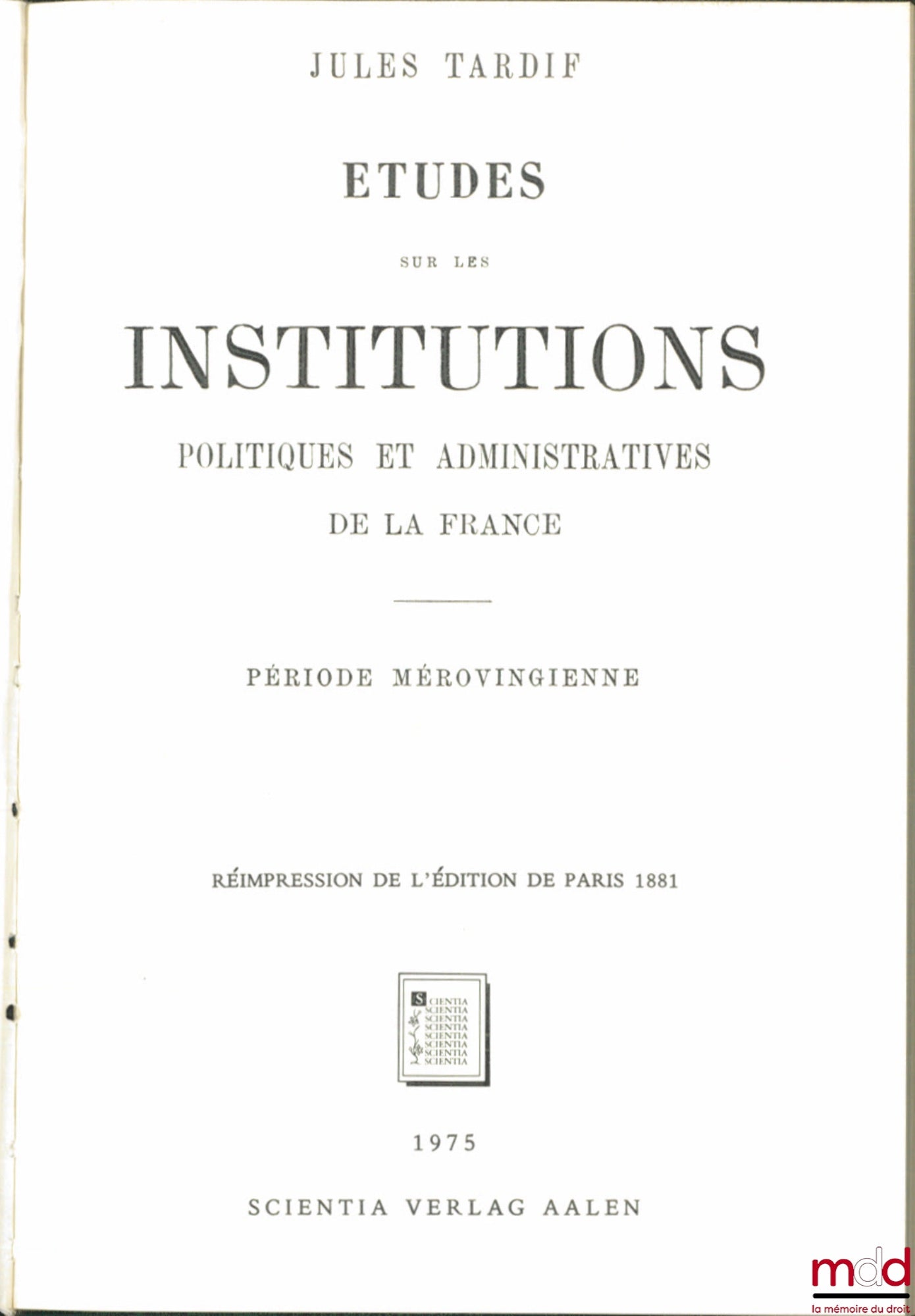 TARDIF (Jules) – ÉTUDES SUR LES INSTITUTIONS POLITIQUES ET ADMINISTRATIVES DE LA FRANCE, Période mérovingienne, réimpr. de l’éd. de Paris 1881