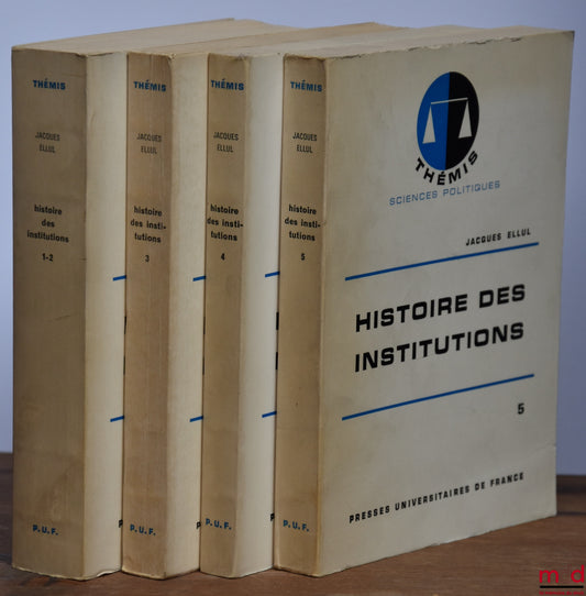 ELLUL (Jacques) – HISTOIRE DES INSTITUTIONS, L’Antiquité (1-2), Le Moyen Âge (3), XVIe - XVIIIe siècle (4), Le XIXe siècle (5), coll. Thémis, série Science politique