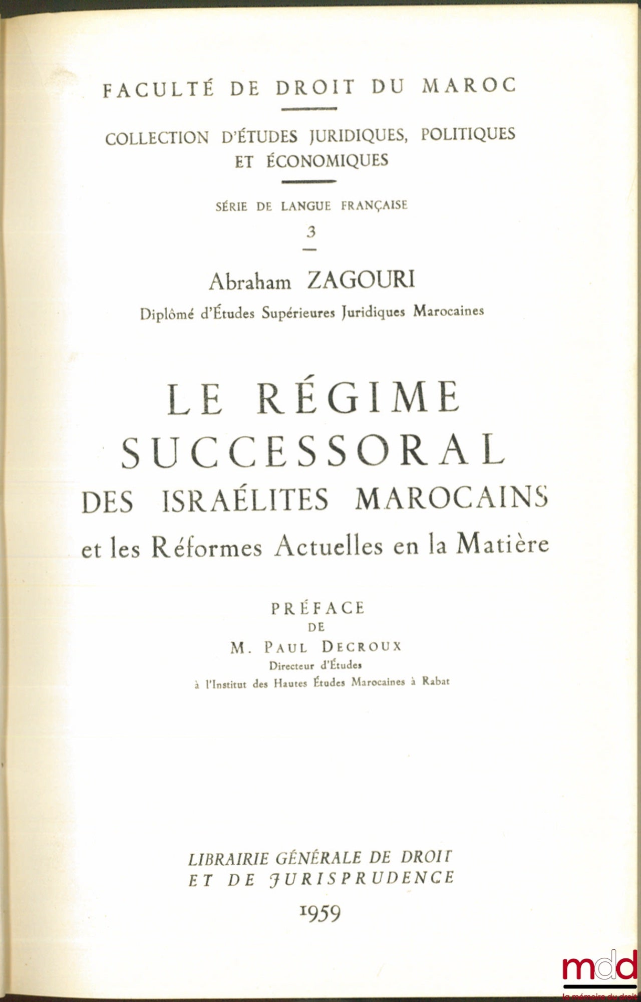 ZAGOURI (Abraham) – LE RÉGIME SUCCESSORAL DES ISRAÉLITES MAROCAINS et les Réformes Actuelles en la Matière, Préface de Paul Decroux, Faculté de Droit du Maroc, Coll. d’Études Juridiques, Politiques et Économiques, Série Langue Française, n° 3