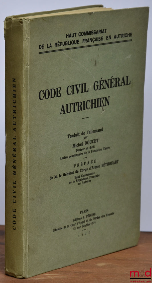 [Code civil - Autriche] – CODE CIVIL GÉNÉRAL AUTRICHIEN, traduit de l’allemand par Michel Doucet, Préface de M. le Général de Corps d’Armée Béthouart, Haut Commissariat de la République française en Autriche