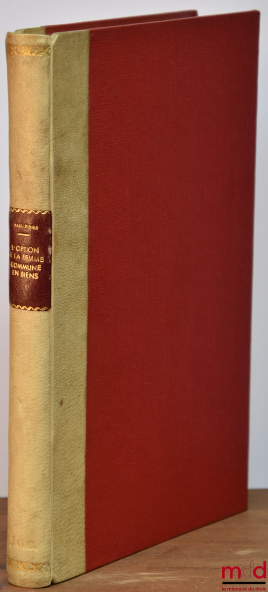 DIDIER (Paul) – L’OPTION DE LA FEMME COMMUNE EN BIENS, Contribution à l’étude de la nature juridique de la communauté entre époux, Préface de Marcel Fréjaville, Bibl. de droit privé, t. V