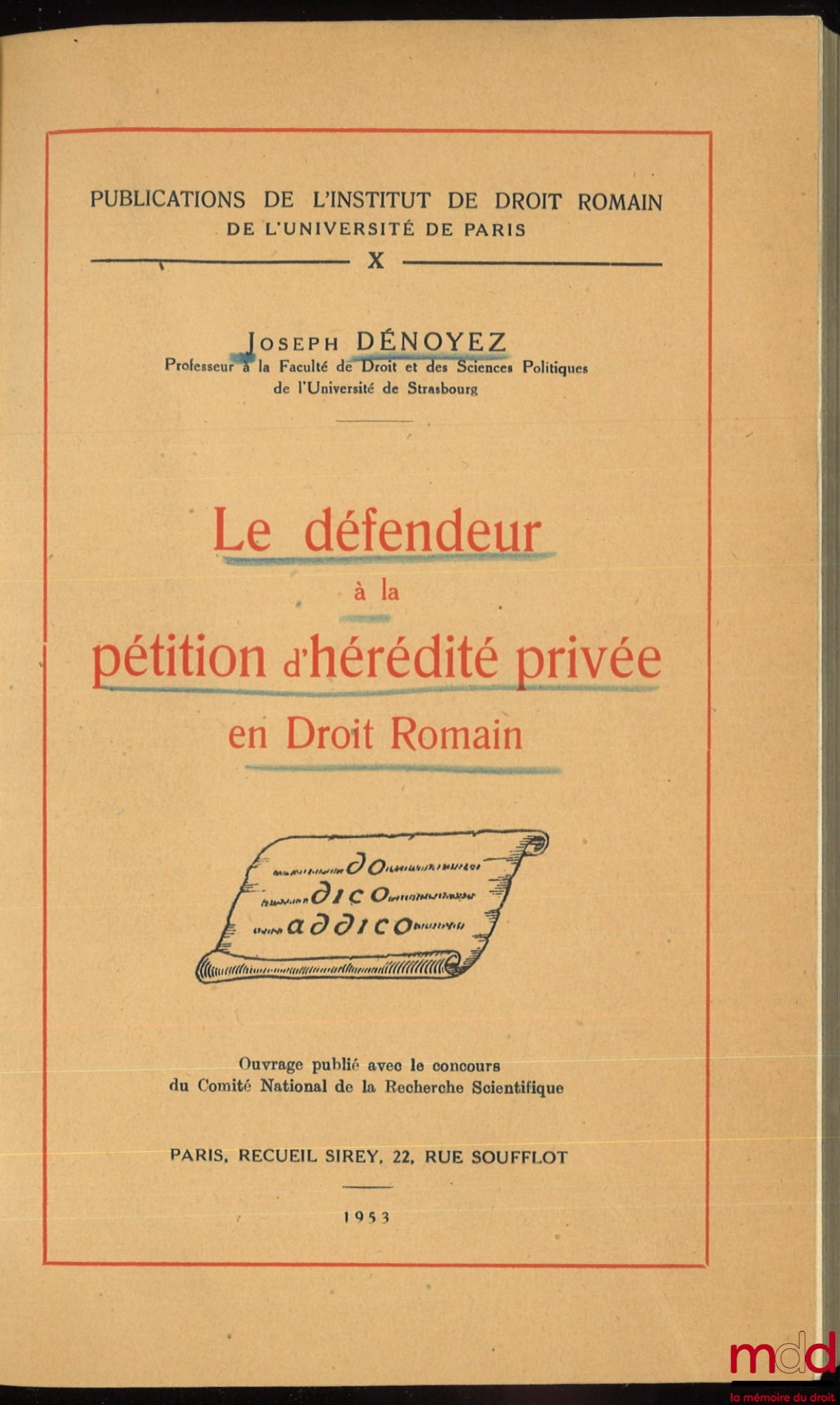 DÉNOYEZ (Joseph Léopold) – LE DÉFENDEUR À LA PÉTITION D’HÉRÉDITÉ PRIVÉ EN DROIT ROMAIN, Publications de l’Institut de Droit romain de l’Université de Paris, t. X