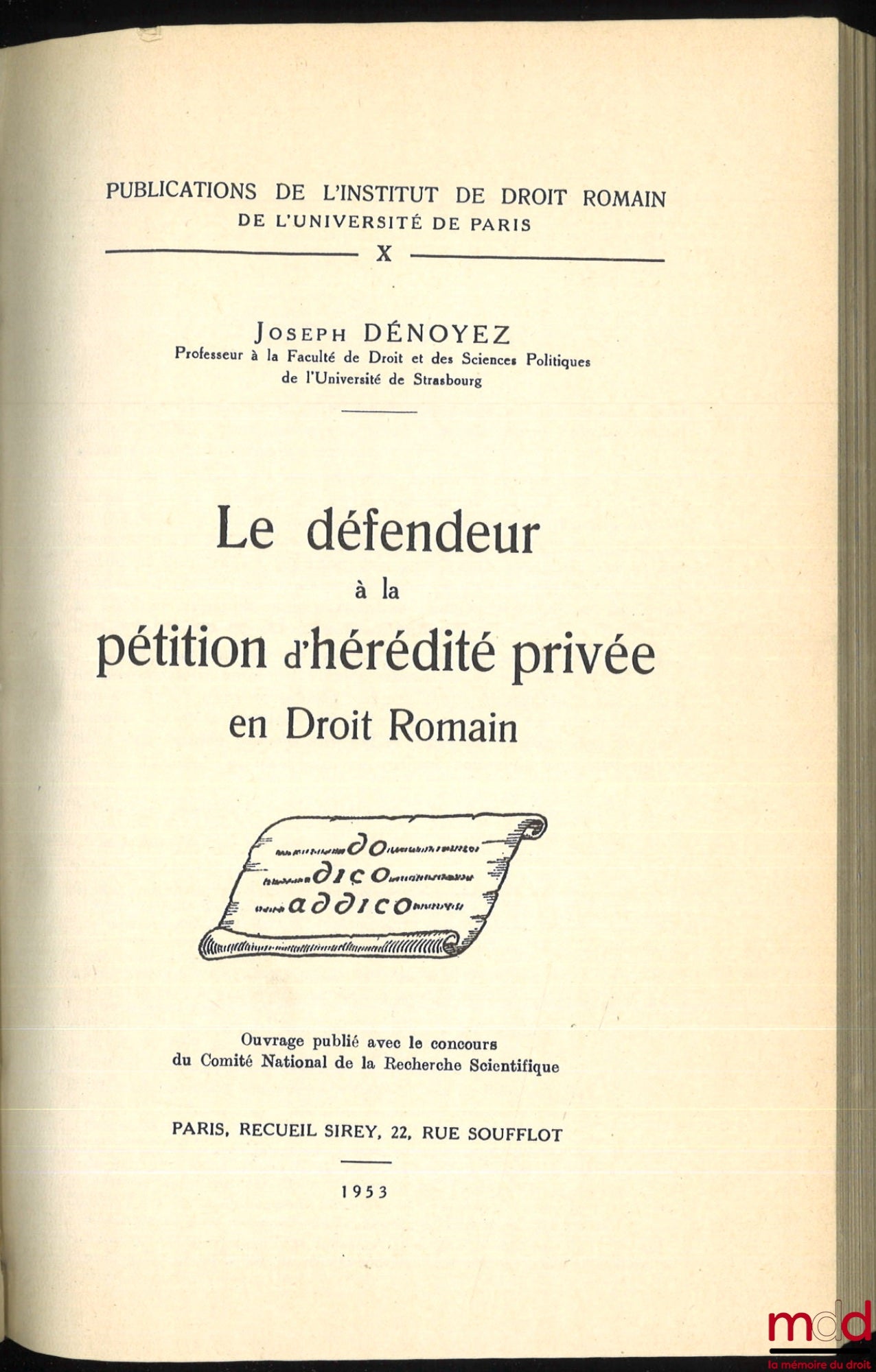 DÉNOYEZ (Joseph Léopold) – LE DÉFENDEUR À LA PÉTITION D’HÉRÉDITÉ PRIVÉ EN DROIT ROMAIN, Publications de l’Institut de Droit romain de l’Université de Paris, t. X