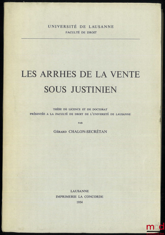 CHALON-SECRÉTAN (Gérard) – LES ARRHES DE LA VENTE SOUS JUSTINIEN, Thèse de Licence et de Doctorat