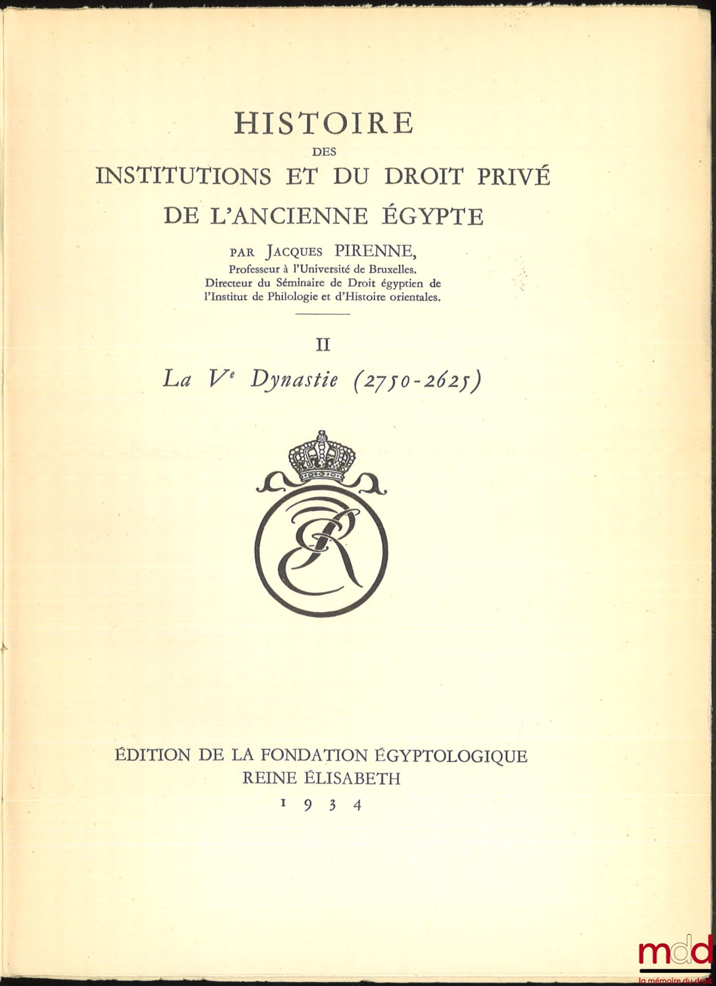 PIRENNE (Jacques) – HISTOIRE DES INSTITUTIONS ET DU DROIT PRIVÉ DE L’ANCIENNE ÉGYPTE : t. I : Des Origines à la fin de la IVe Dynastie ; t. II : La Ve Dynastie (2750-2625) ; t. III – 1er & 2e fasc. : La VIe Dynastie et le Démembrement de l’Empire