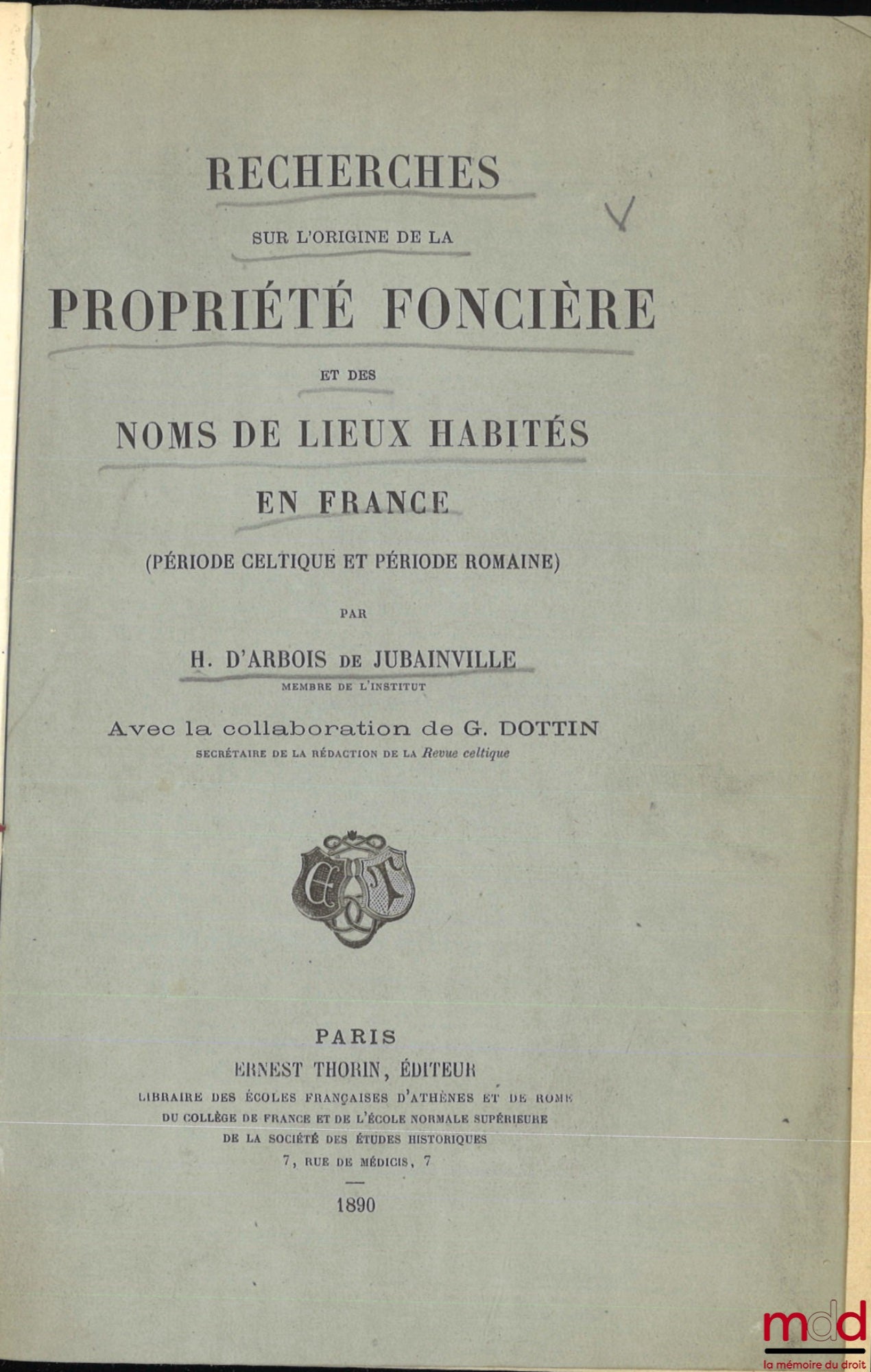 D’ARBOIS de JUBAINVILLE (Henri) – RECHERCHES SUR L’ORIGINE DE LA PROPRIÉTÉ FONCIÈRE ET DES NOMS DE LIEUX HABITÉS EN FRANCE, période celtique et période romaine, avec la collaboration de G. Dottin
