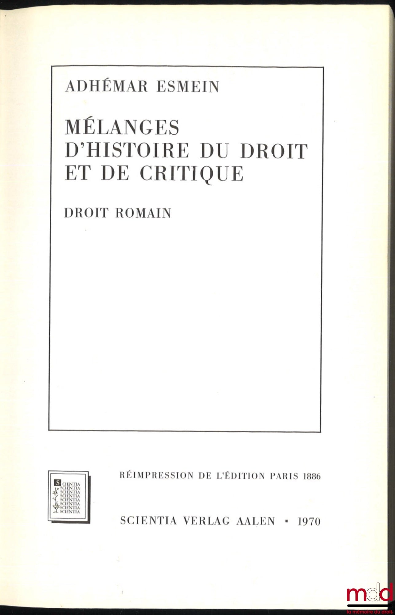 ESMEIN (Adhémar) – MÉLANGES D’HISTOIRE DU DROIT ET DE CRITIQUE, DROIT ROMAIN, réimpression de l’édition chez L. Larose et Forcel à Paris en 1886
