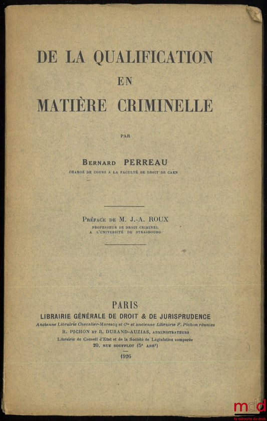 PERREAU (Bernard) – DE LA QUALIFICATION EN MATIÈRE CRIMINELLE, Préface de M. J. -A. Roux