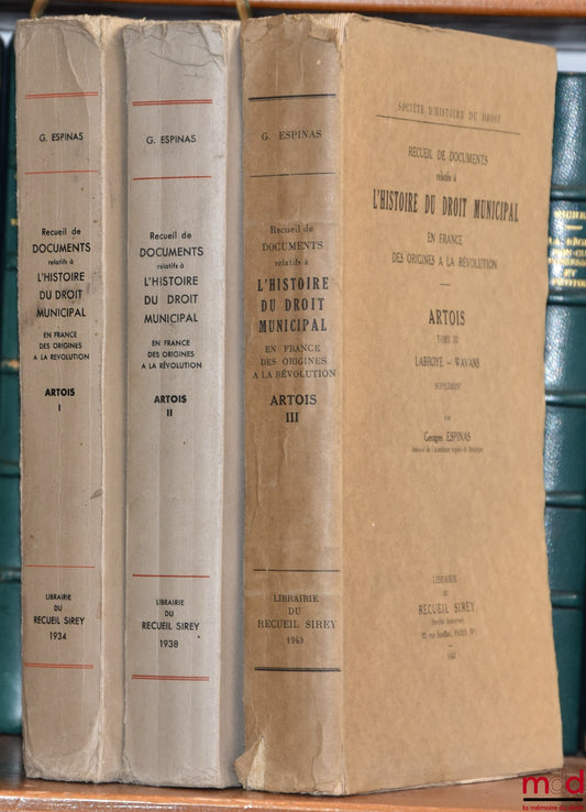 ESPINAS (Georges) – Recueil de documents relatifs à L’HISTOIRE DU DROIT MUNICIPAL en France des Origines à la Révolution. ARTOIS : t. I : Artois-Audruicq ; t. II : [Bailleul-Sir-Berthoult – Heuchin, De Lamoignon et Machault] ; t. III : Labroye – Wavans, S