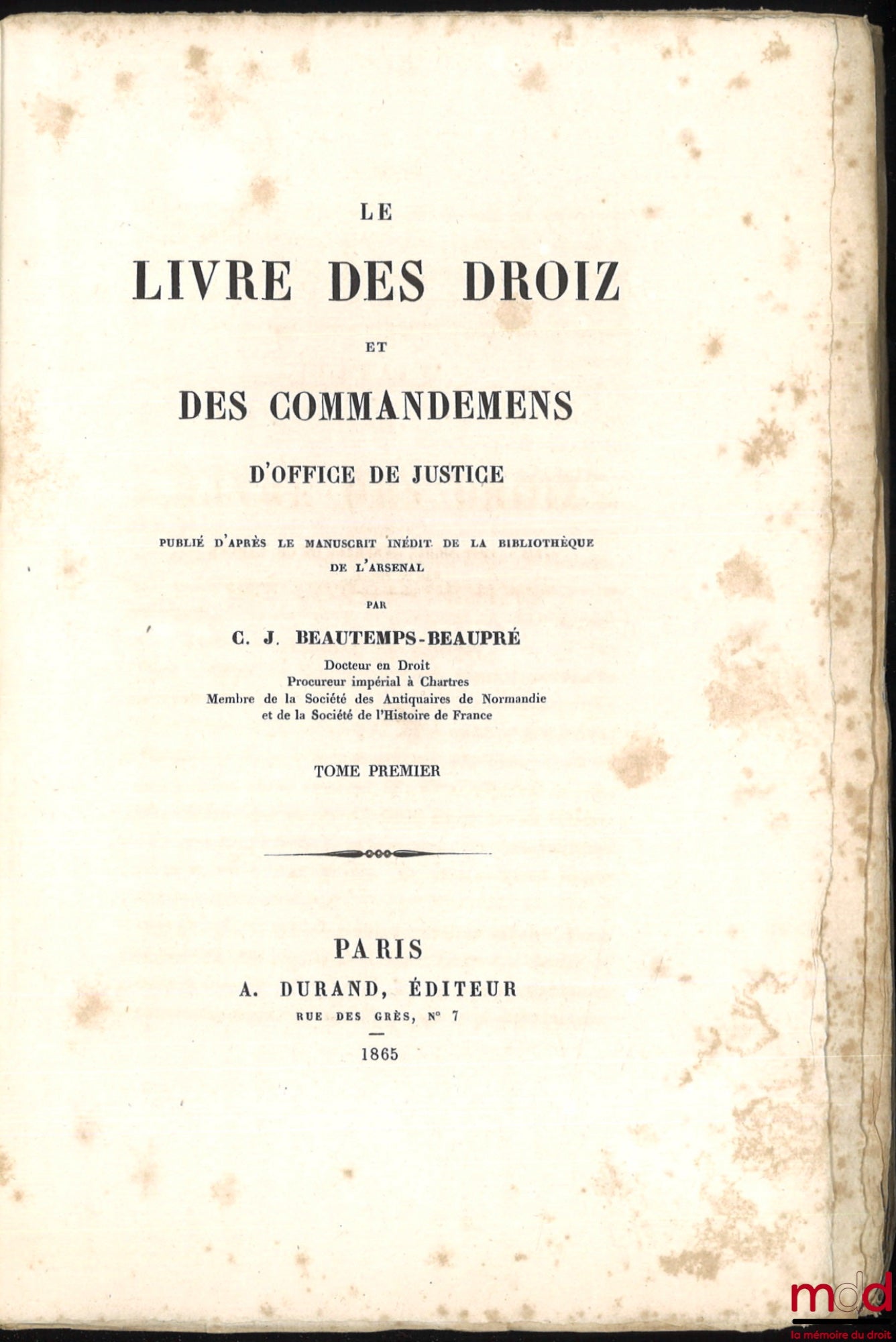 BEAUTEMPS-BEAUPRÉ (Charles Jean) – LE LIVRE DES DROIZ ET DES COMMMANDEMENS D’OFFICE DE JUSTICE, Publié d’après le manuscrit inédit de la bibliothèque de l’Arsenal