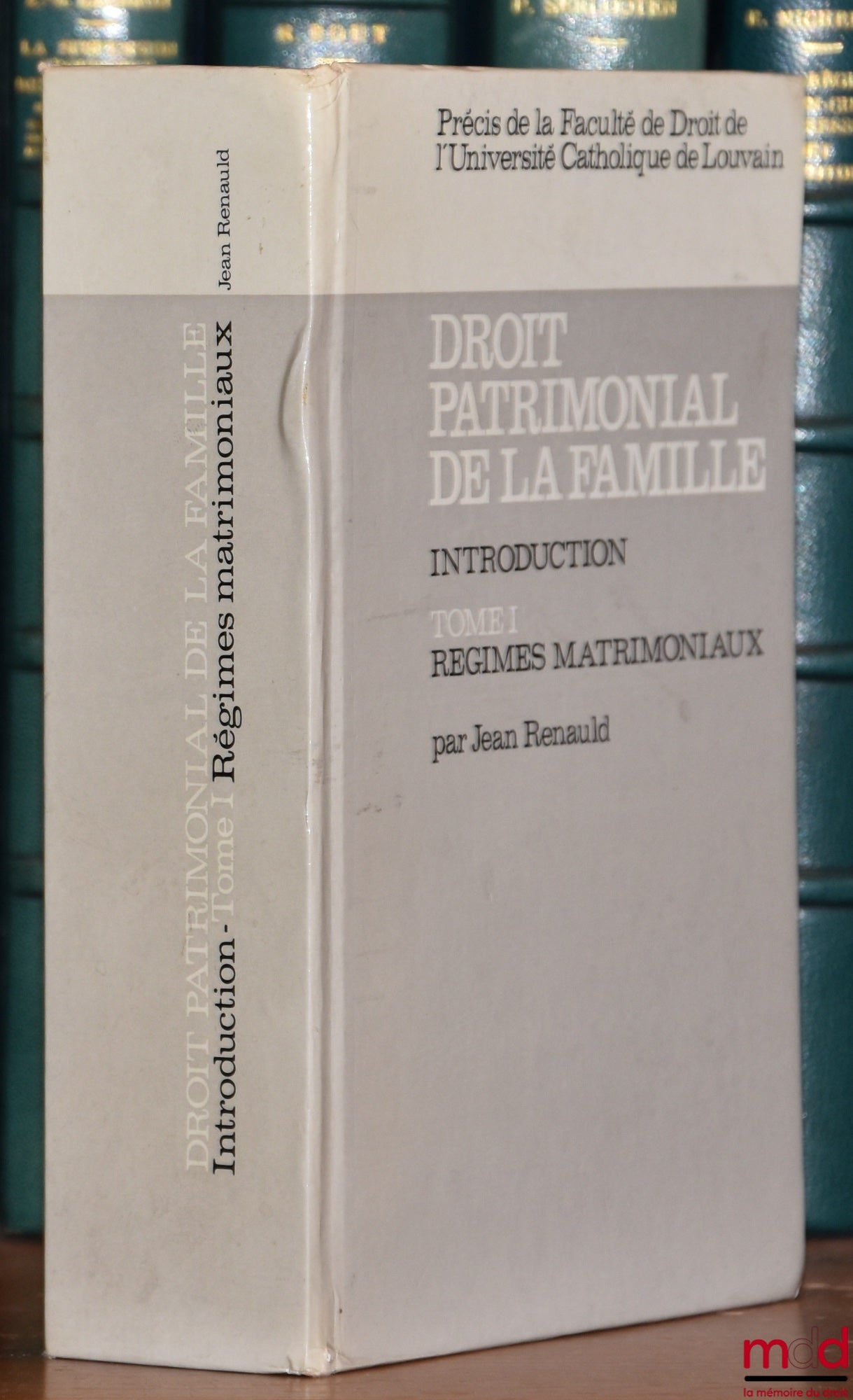 RENAULD (Jean) – DROIT PATRIMONIAL DE LA FAMILLE. INTRODUCTION, t. I [seul paru] : Régimes matrimoniaux, Précis de la Faculté de Droit de l’Université Catholique de Louvain