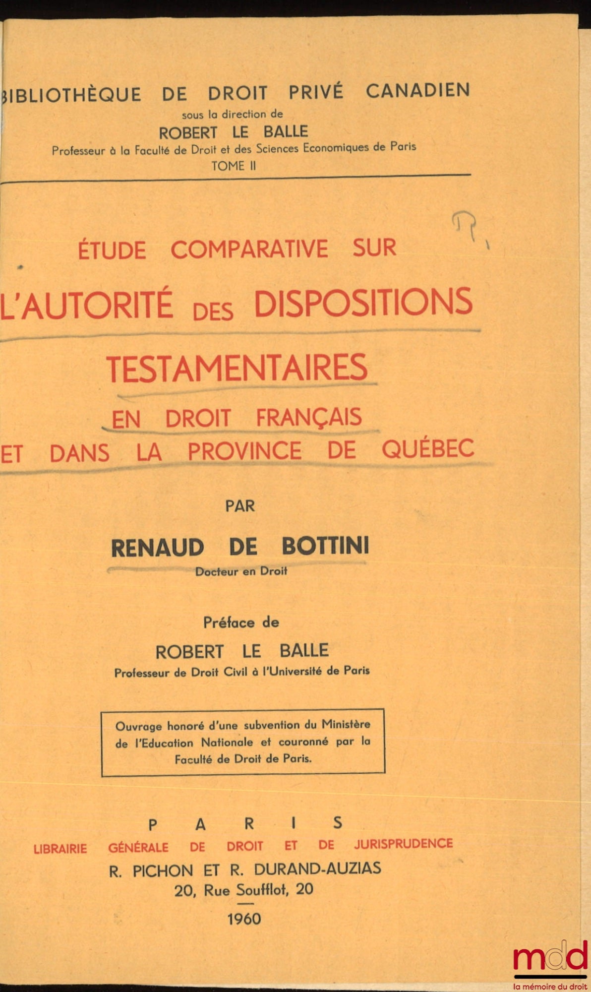 DE BOTTINI (Renaud) – ÉTUDE COMPARATIVE SUR L’AUTORITÉ DES DISPOSITIONS TESTAMENTAIRES EN DROIT FRANÇAIS ET DANS LA PROVINCE DE QUÉBEC, Préface de Robert Le Balle