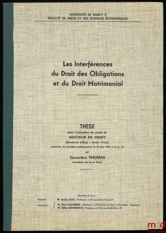 [Thèse non publiée], THOMAS (Geneviève) – LES INTERFÉRENCES DU DROIT DES OBLIGATIONS ET DU DROIT MATRIMONIAL, Thèse pour l’obtention du grade de Docteur en Droit présentée et soutenue publiquement le 30 Juin 1972, Université de Nancy II, (Président : Andr