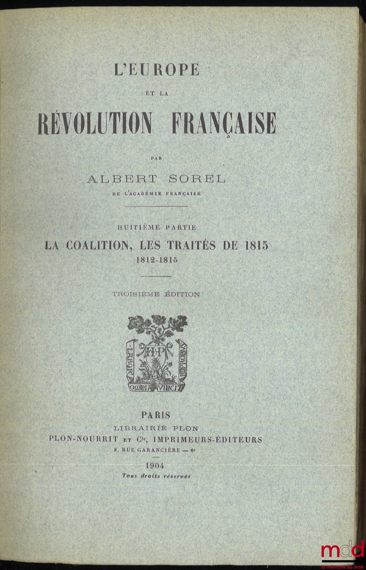 SOREL (Albert) – L’EUROPE ET LA RÉVOLUTION FRANÇAISE : t. I : Les moeurs politiques et les traditions (6e éd., 1903) ; t. II : La chute de la Royauté (5e éd., 1903) ; t. III : La guerre aux Rois, 1792-1793 (4e éd., 1903) ; t. IV : Les limites naturelles,