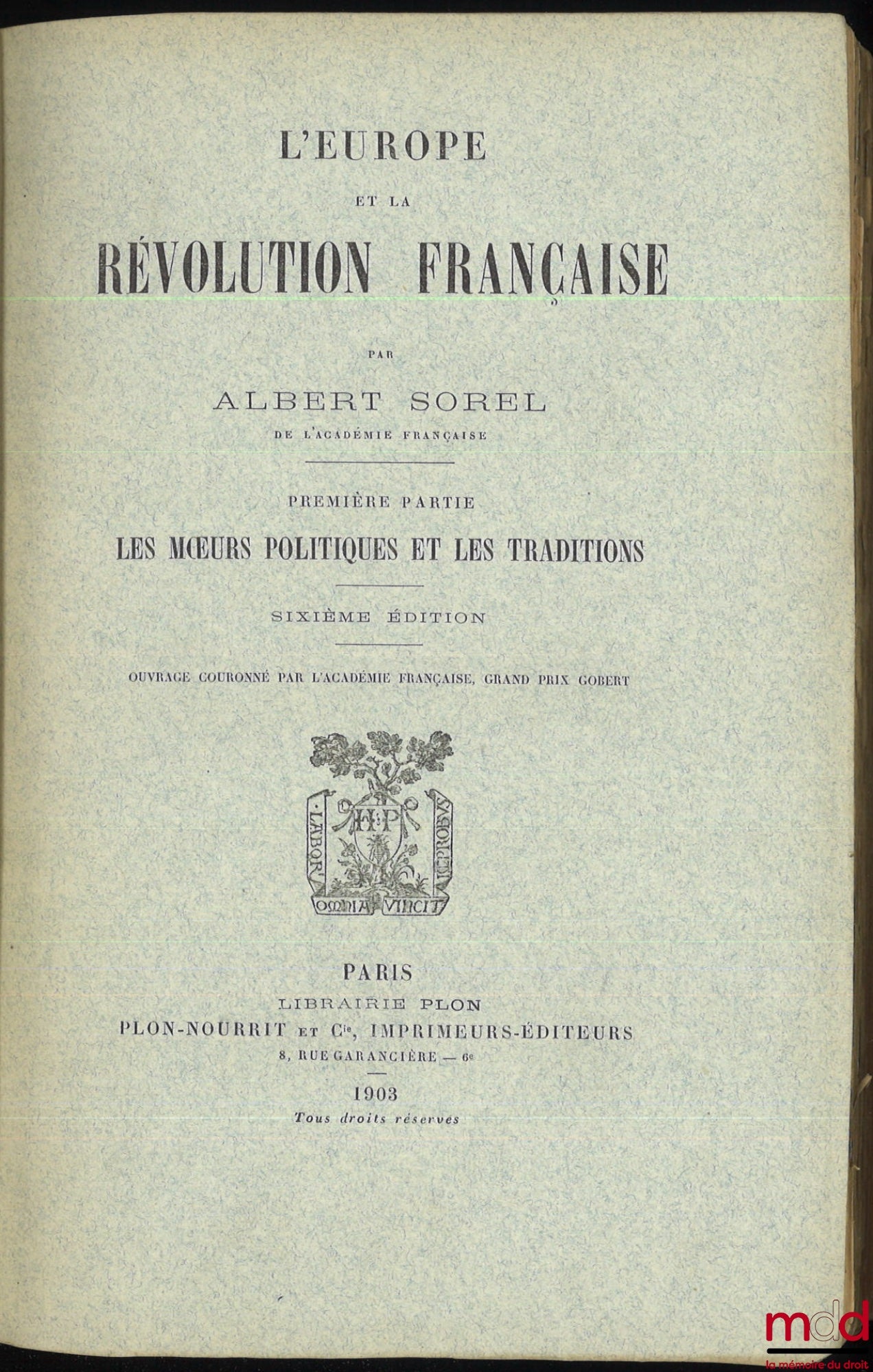 SOREL (Albert) – L’EUROPE ET LA RÉVOLUTION FRANÇAISE : t. I : Les moeurs politiques et les traditions (6e éd., 1903) ; t. II : La chute de la Royauté (5e éd., 1903) ; t. III : La guerre aux Rois, 1792-1793 (4e éd., 1903) ; t. IV : Les limites naturelles,