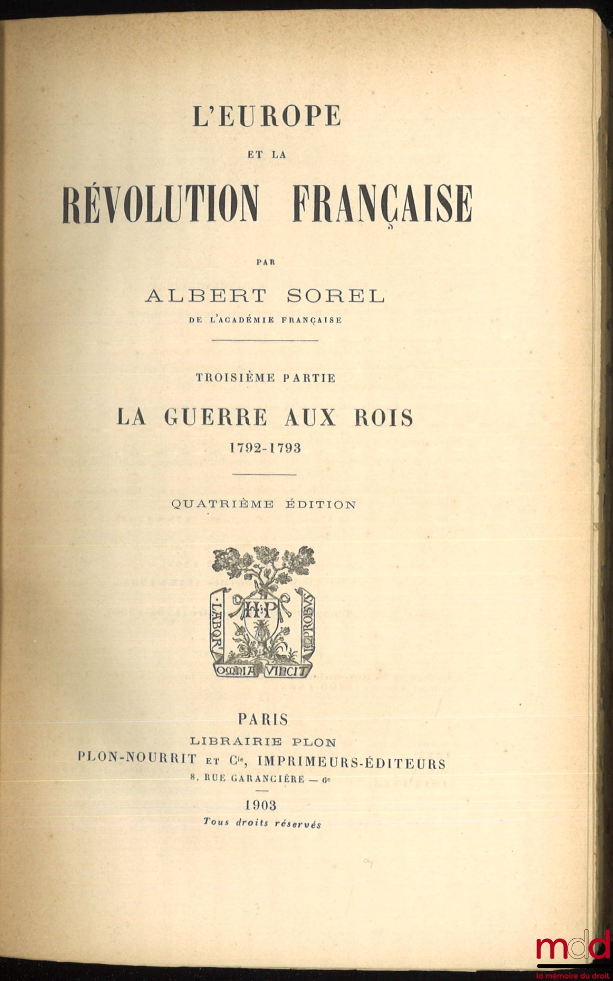 SOREL (Albert) – L’EUROPE ET LA RÉVOLUTION FRANÇAISE : t. I : Les moeurs politiques et les traditions (6e éd., 1903) ; t. II : La chute de la Royauté (5e éd., 1903) ; t. III : La guerre aux Rois, 1792-1793 (4e éd., 1903) ; t. IV : Les limites naturelles,