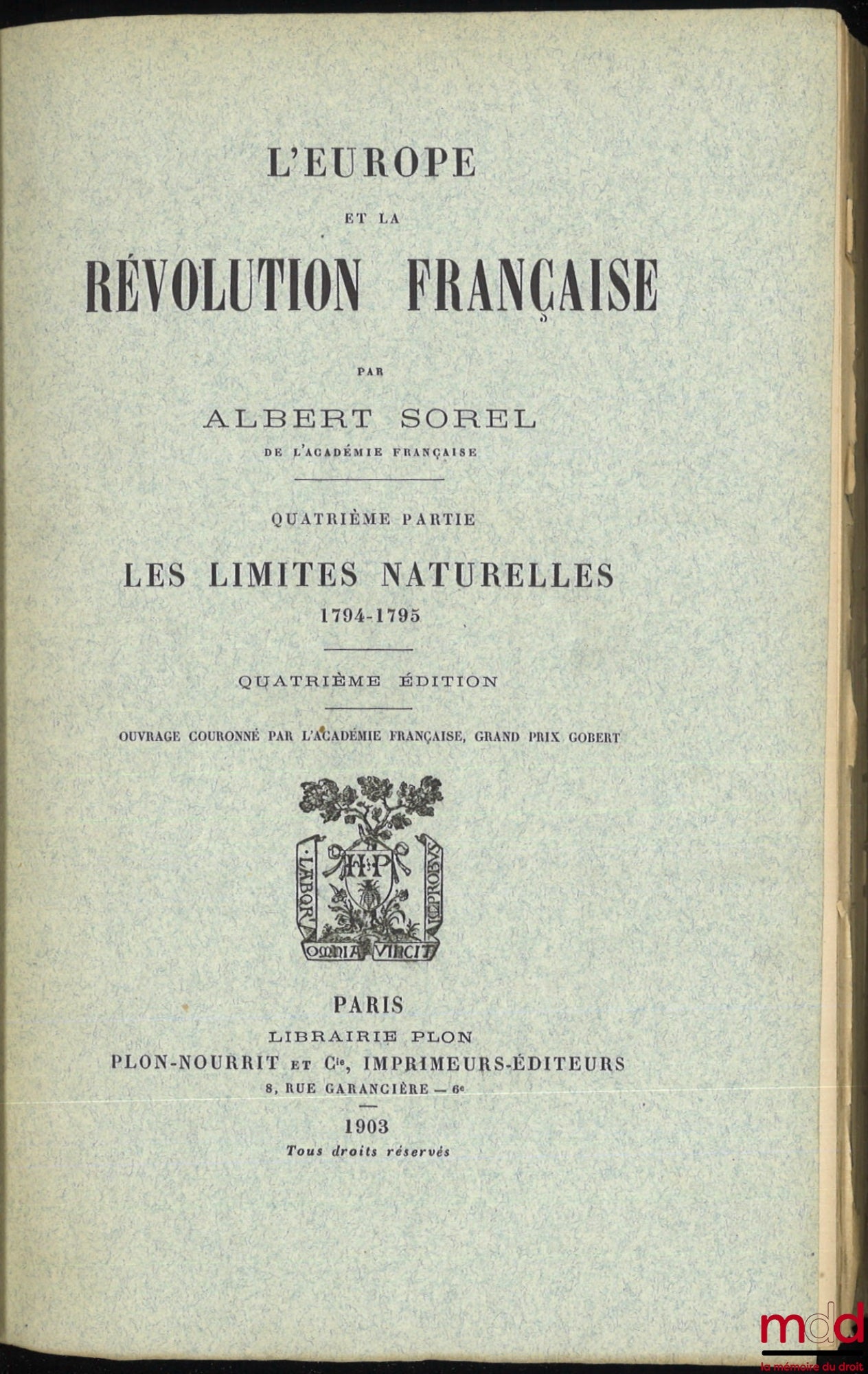 SOREL (Albert) – L’EUROPE ET LA RÉVOLUTION FRANÇAISE : t. I : Les moeurs politiques et les traditions (6e éd., 1903) ; t. II : La chute de la Royauté (5e éd., 1903) ; t. III : La guerre aux Rois, 1792-1793 (4e éd., 1903) ; t. IV : Les limites naturelles,