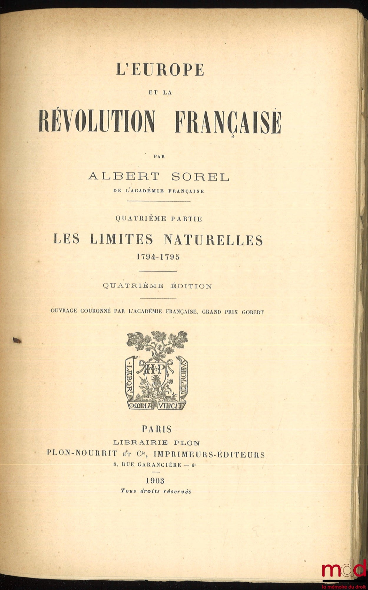 SOREL (Albert) – L’EUROPE ET LA RÉVOLUTION FRANÇAISE : t. I : Les moeurs politiques et les traditions (6e éd., 1903) ; t. II : La chute de la Royauté (5e éd., 1903) ; t. III : La guerre aux Rois, 1792-1793 (4e éd., 1903) ; t. IV : Les limites naturelles,