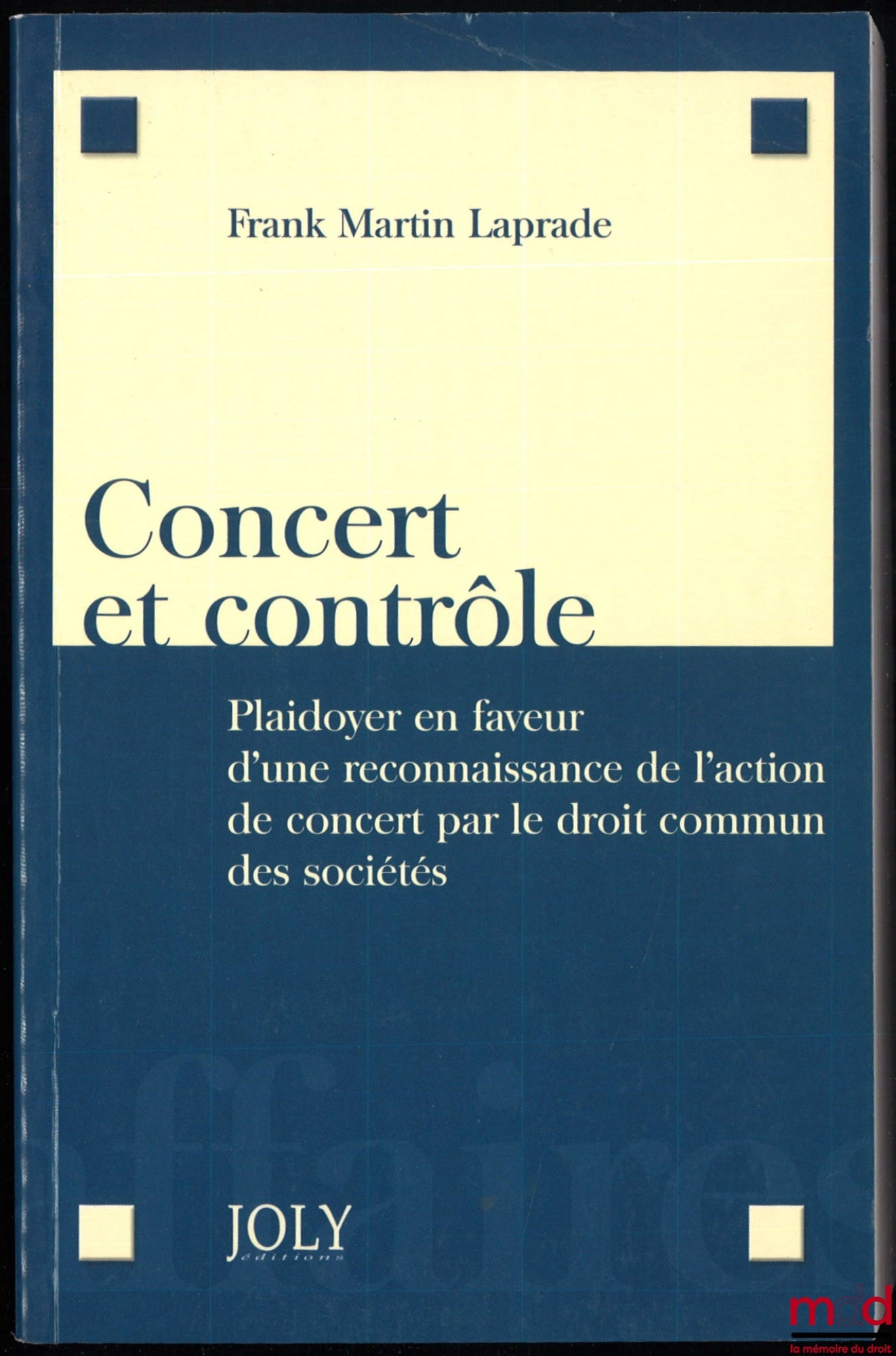 LAPRADE (Frank Martin) – CONCERT AND CONTROL. A plea for the recognition of concerted action under general company law, Foreword by Estelle Scholastique