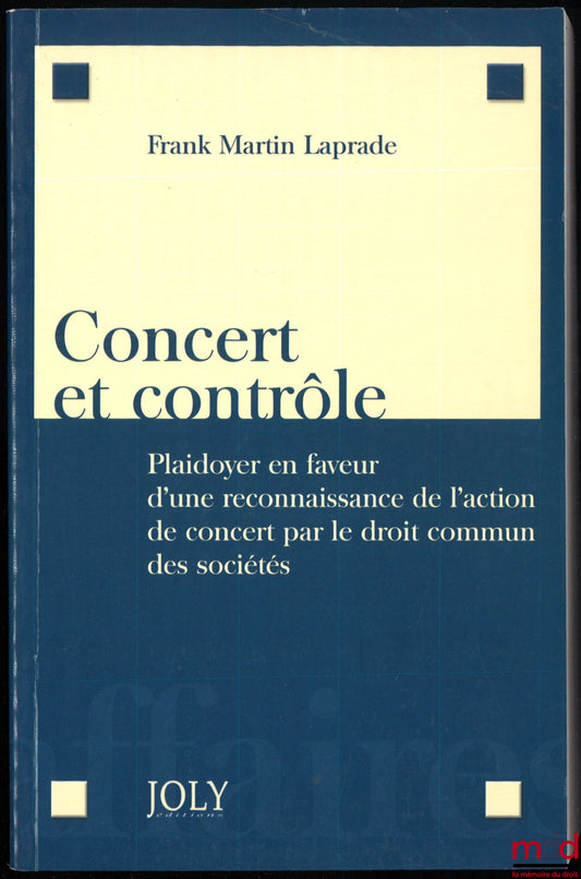 LAPRADE (Frank Martin) – CONCERT AND CONTROL. A plea for the recognition of concerted action under general company law, Foreword by Estelle Scholastique