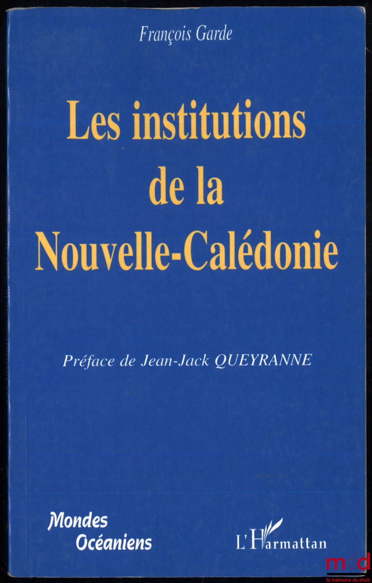 GARDE (François) – LES INSTITUTIONS DE LA NOUVELLE-CALÉDONIE, Préface de Jean-Jack Queyranne, coll. Mondes océaniens