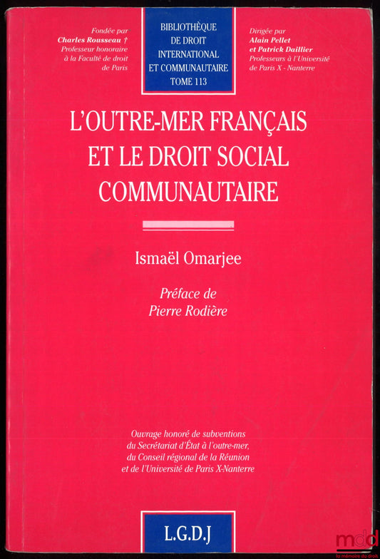 OMARJEE (Ismael) – L’OUTRE-MER FRANÇAIS ET LE DROIT SOCIAL COMMUNAUTAIRE, Préface de Pierre Rodière, bibl. De droit international et communautaire, t. 113