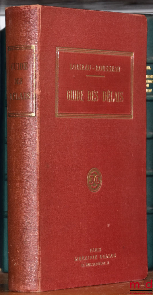 LOISEAU - ROUSSEAU – GUIDE DES DÉLAIS mis au courant du dernier état de la législation contenant les délais en matière civile, commerciale, pénale, fiscale, administrative, forestière et rurale, ainsi que ceux résultant des lois spéciales et de l’applicat