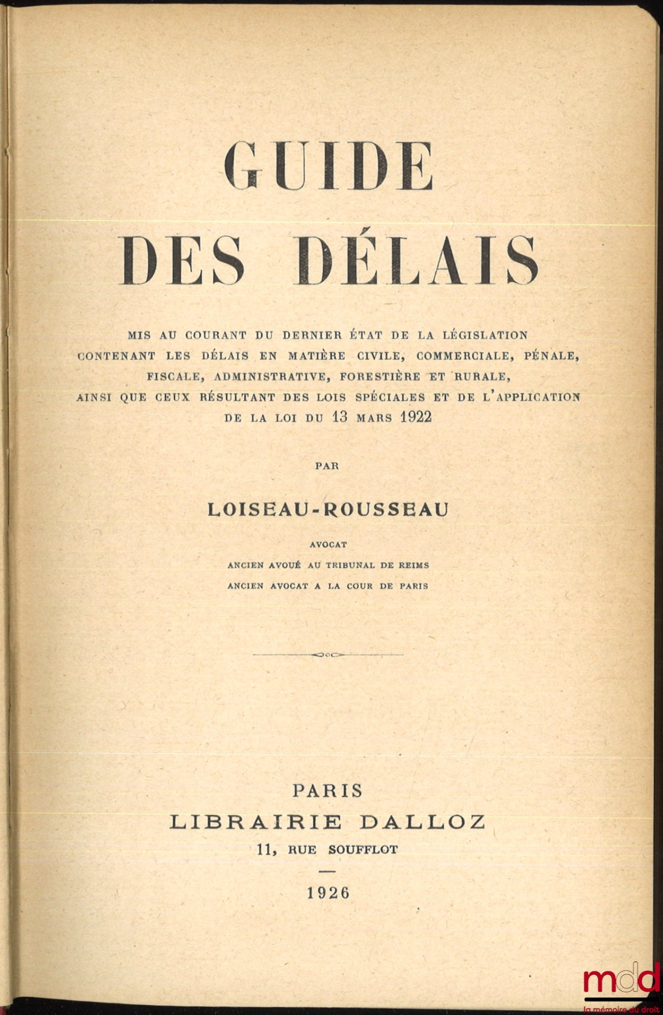 LOISEAU - ROUSSEAU – GUIDE DES DÉLAIS mis au courant du dernier état de la législation contenant les délais en matière civile, commerciale, pénale, fiscale, administrative, forestière et rurale, ainsi que ceux résultant des lois spéciales et de l’applicat