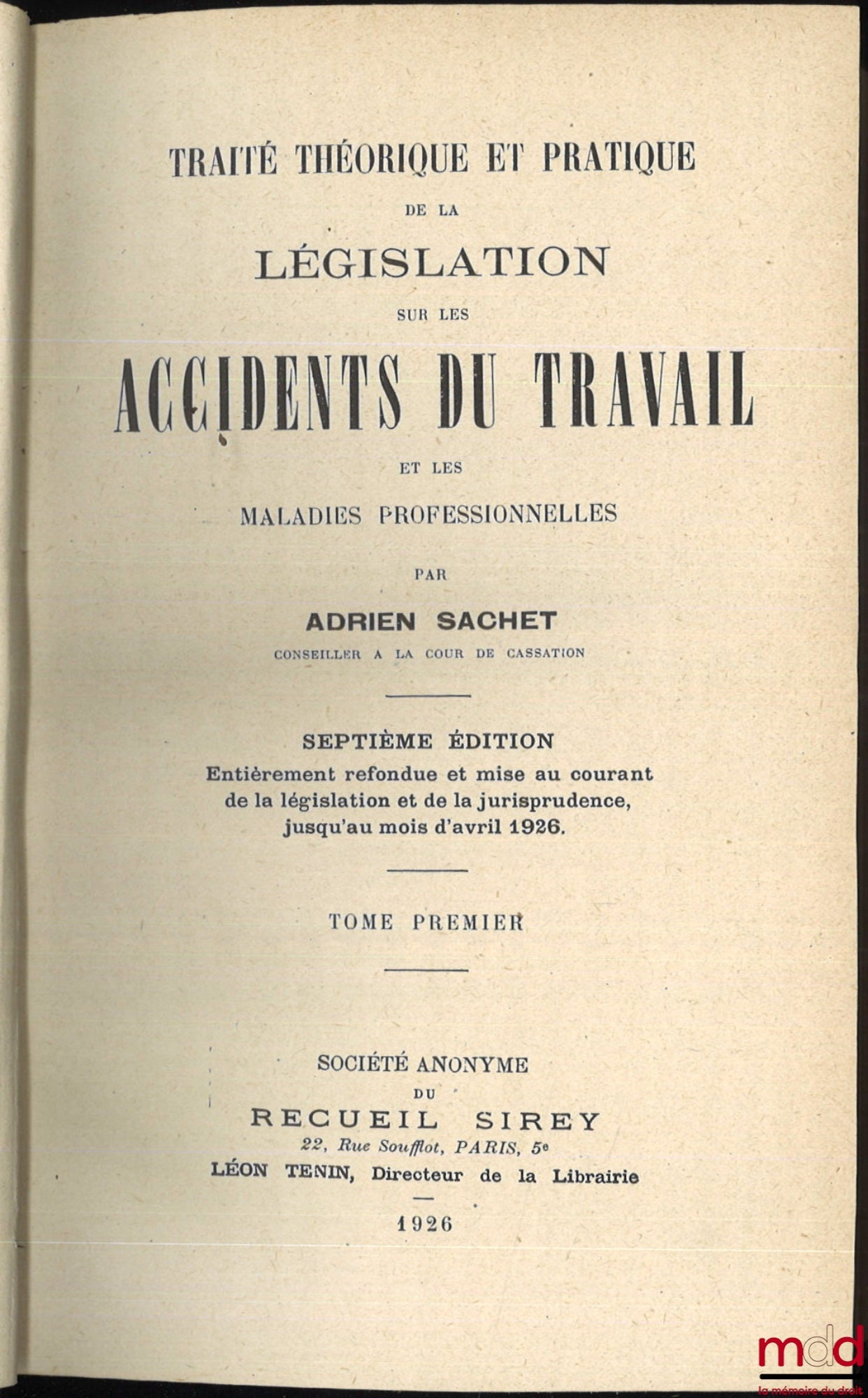 SACHET (Adrien) – TRAITÉ THÉORIQUE ET PRATIQUE DE LA LÉGISLATION SUR LES ACCIDENTS DU TRAVAIL ; 7e éd. entièrement refondue et mise au courant de la législation et de la jurisprudence jusqu’au mois d’avril 1926