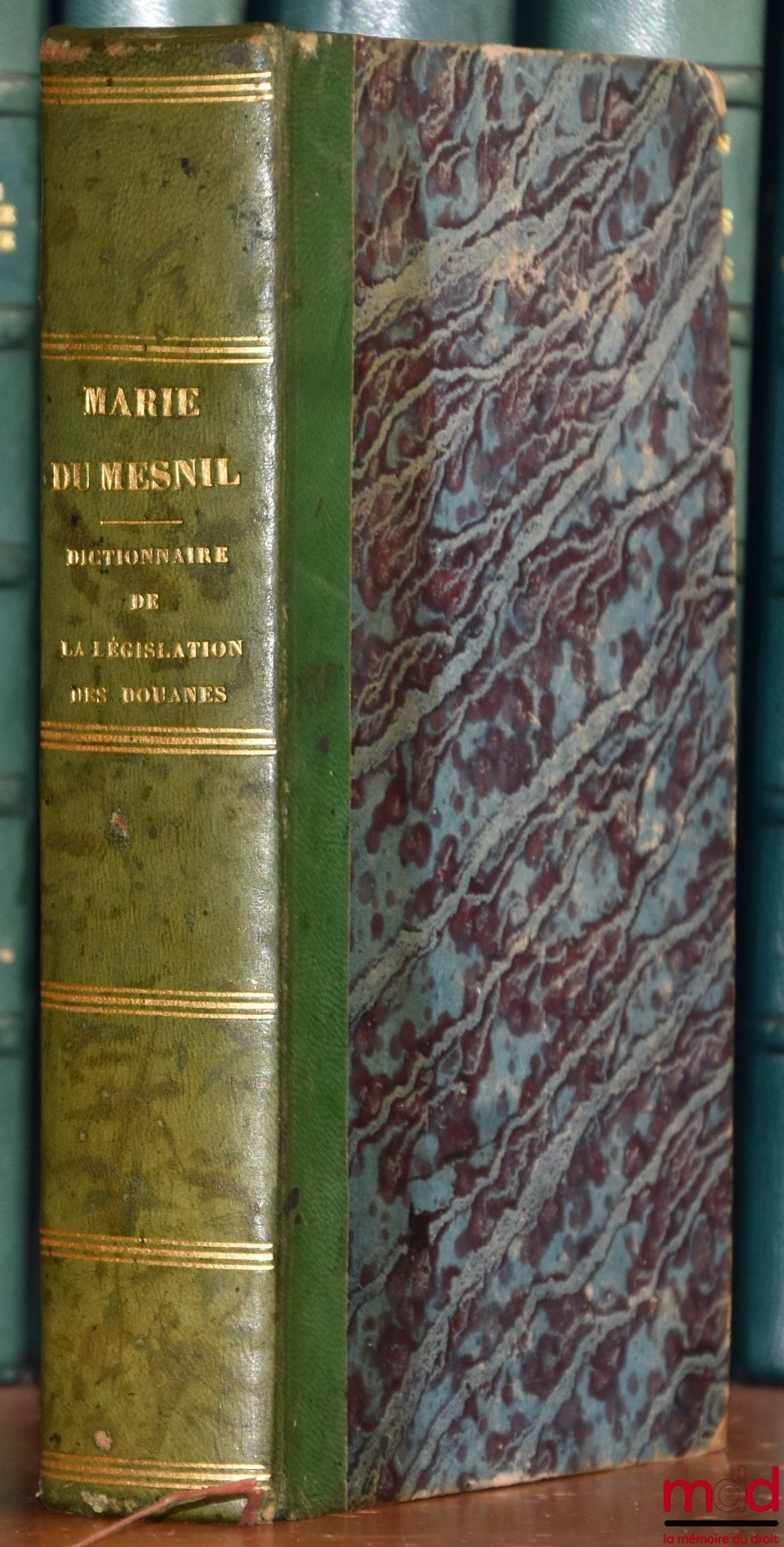 DU MESNIL (Marie) – NOUVEAU DICTIONNAIRE DE LA LÉGISLATION DES DOUANES, DE LA NAVIGATION MARITIME, ET DES AUTRES DROITS CONFIÉS AUX DOUANES. Ouvrage nécessaire aux magistrats, aux consuls, aux armateurs, aux négociants, aux courtiers, aux capitaines des n