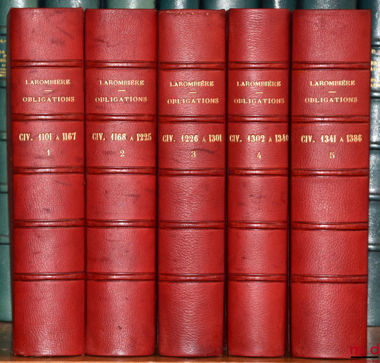 LAROMBIÈRE (Léobon) – THÉORIE & PRATIQUE DES OBLIGATIONS ou commentaire des titres III & IV, livre III du Code Napoléon, Art. 1101 à 1386