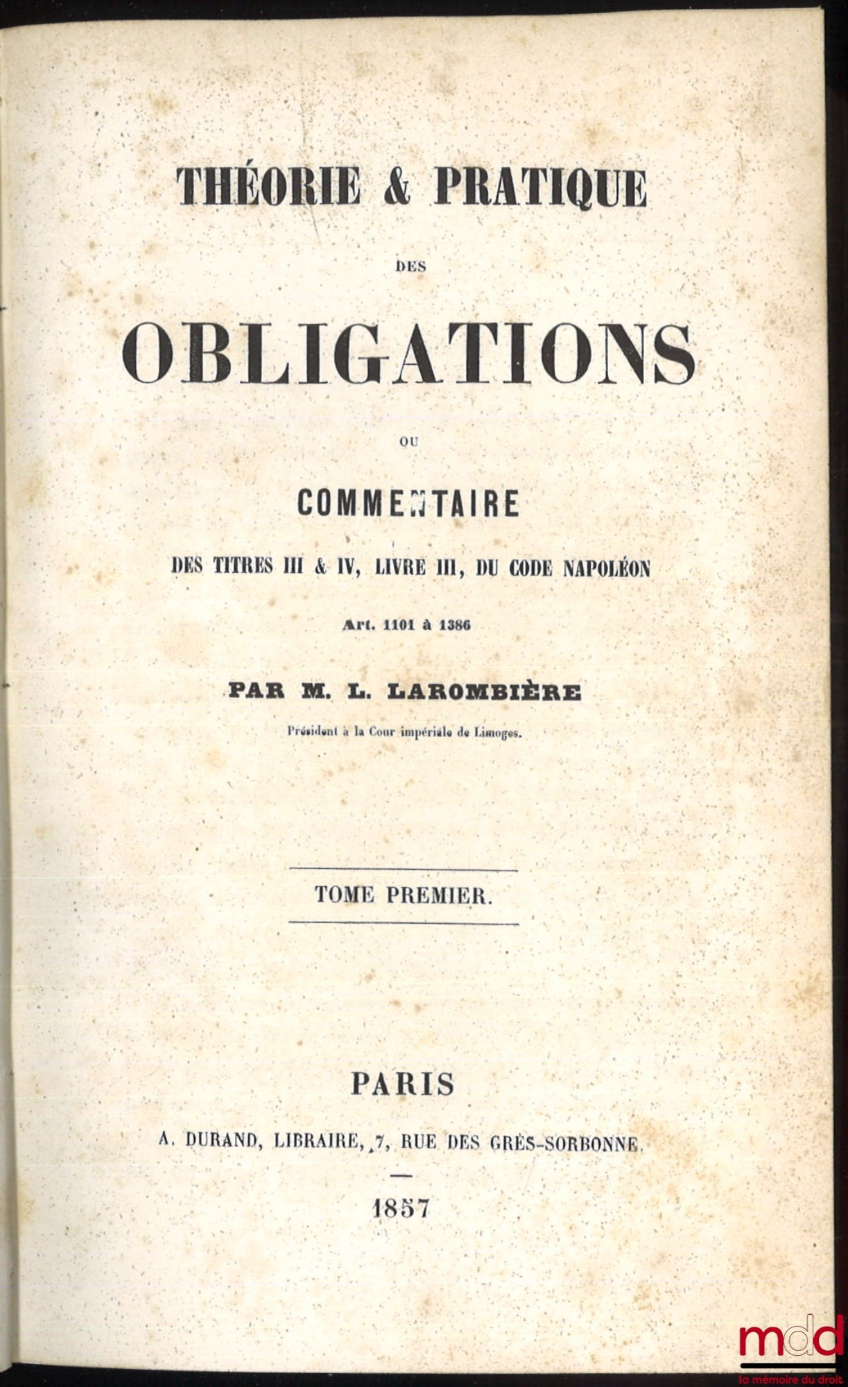 LAROMBIÈRE (Léobon) – THÉORIE & PRATIQUE DES OBLIGATIONS ou commentaire des titres III & IV, livre III du Code Napoléon, Art. 1101 à 1386