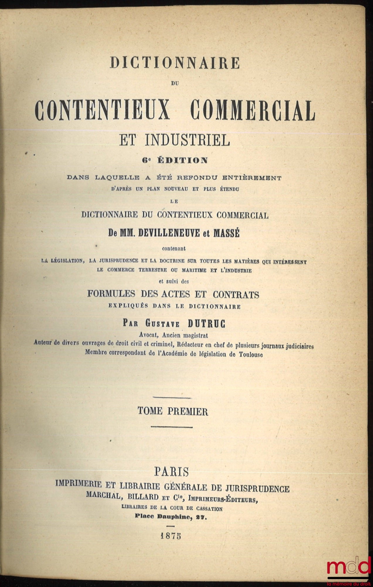DEVILLENEUVE et MASSÉ - DUTRUC (Gustave) – DICTIONNAIRE DU CONTENTIEUX COMMERCIAL ET INDUSTRIEL, 6e éd. dans laquelle a été refondu entièrement (…) le Dictionnaire du Contentieux Commercial de D. et M. (…) et suivi des FORMULES DES ACTES ET CONTRATS expli