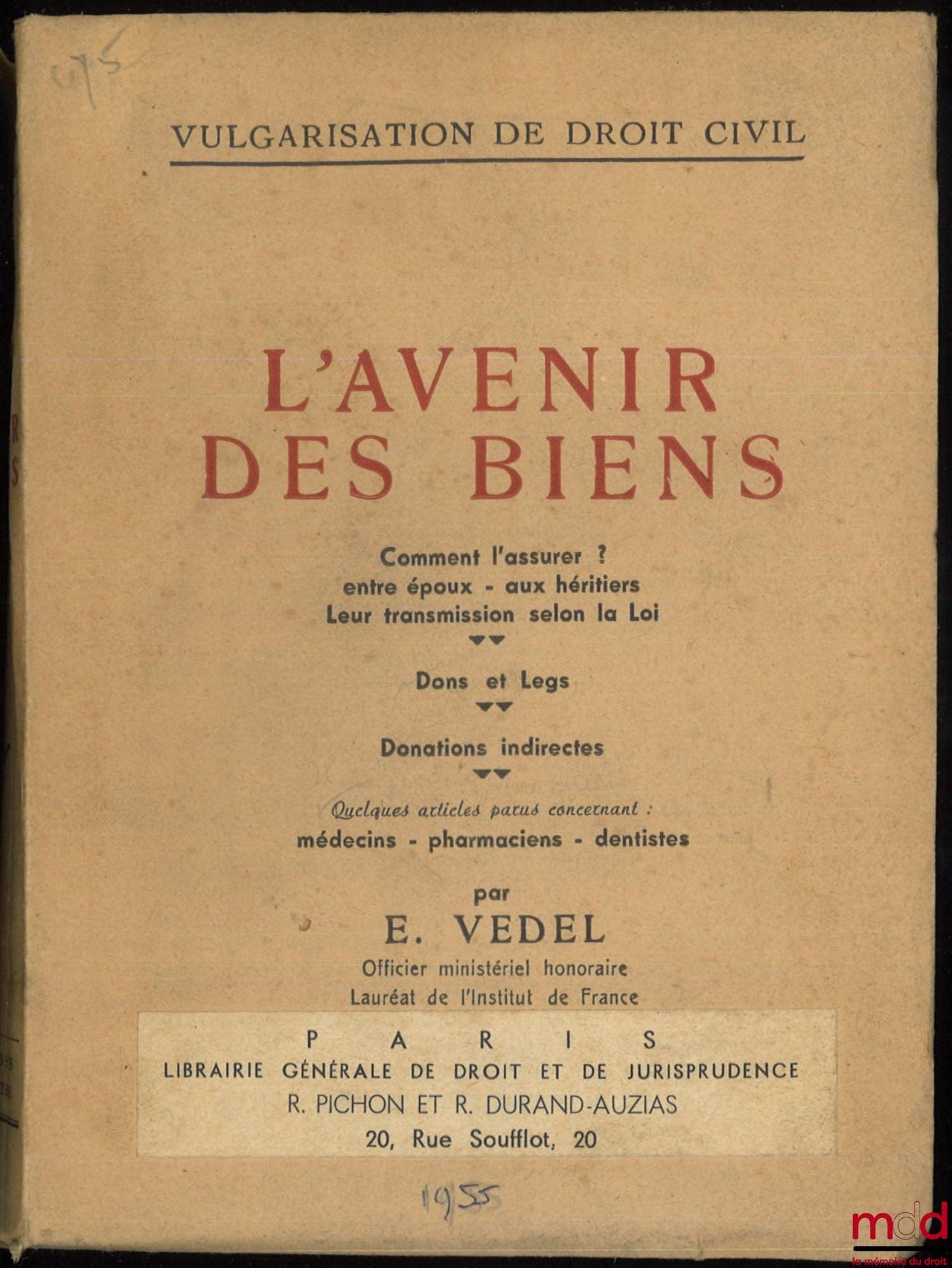 VEDEL (E.) – L’AVENIR DES BIENS. Comment l’assurer ? Entre époux - aux héritiers, Leur transmission selon la loi. Dons et legs. Donations indirectes. Quelques articles parus concernant : Médecins - pharmaciens - dentistes, coll. Vulgarisation de droit civ