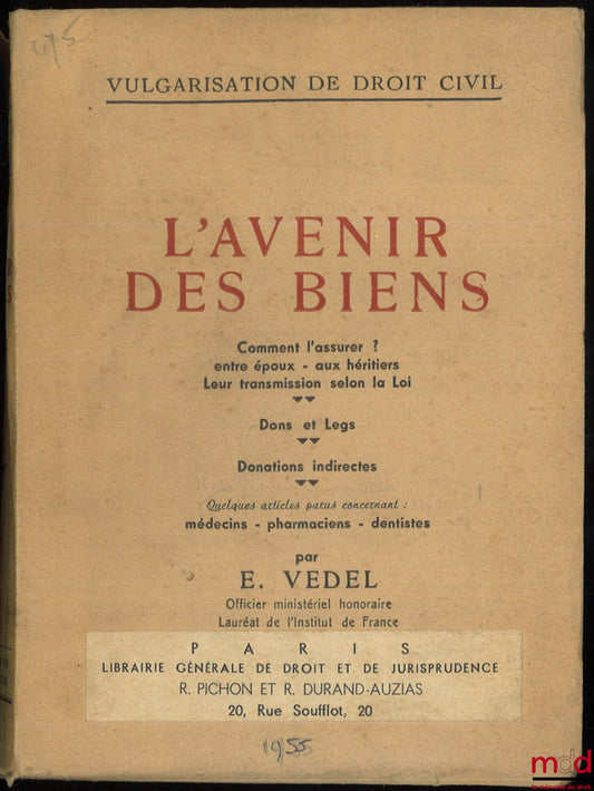 VEDEL (E.) – L’AVENIR DES BIENS. Comment l’assurer ? Entre époux - aux héritiers, Leur transmission selon la loi. Dons et legs. Donations indirectes. Quelques articles parus concernant : Médecins - pharmaciens - dentistes, coll. Vulgarisation de droit civ