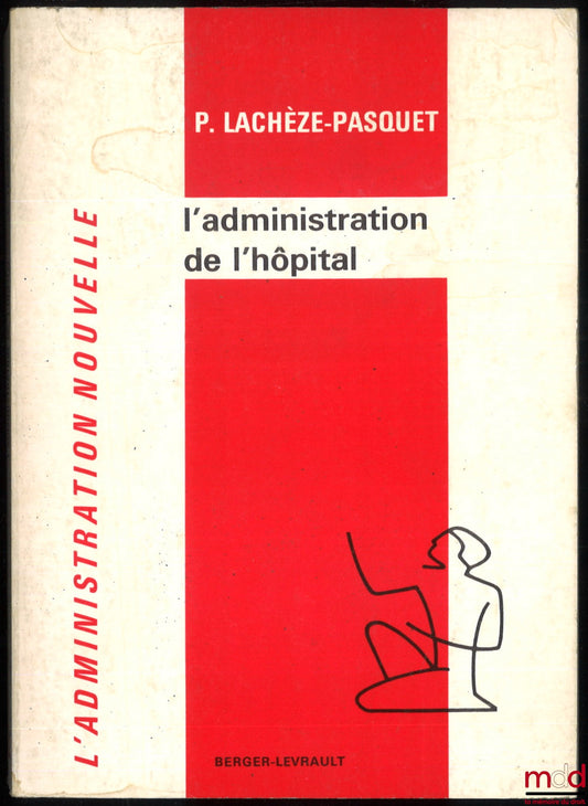 LACHÈZE-PASQUET (Pierre) – L’ADMINISTRATION DE L’HÔPITAL, coll. L’administration nouvelle, Préface de J. Baudouin, 3e éd. entièrement refondue