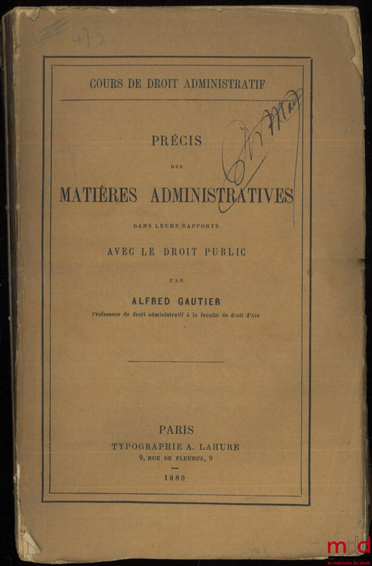 GAUTIER (Alfred) – Cours de droit administratif : PRÉCIS DES MATIÈRES ADMINISTRATIVES DANS LEURS RAPPORTS AVEC LES MATIÈRES CIVILES ET JUDICIAIRES