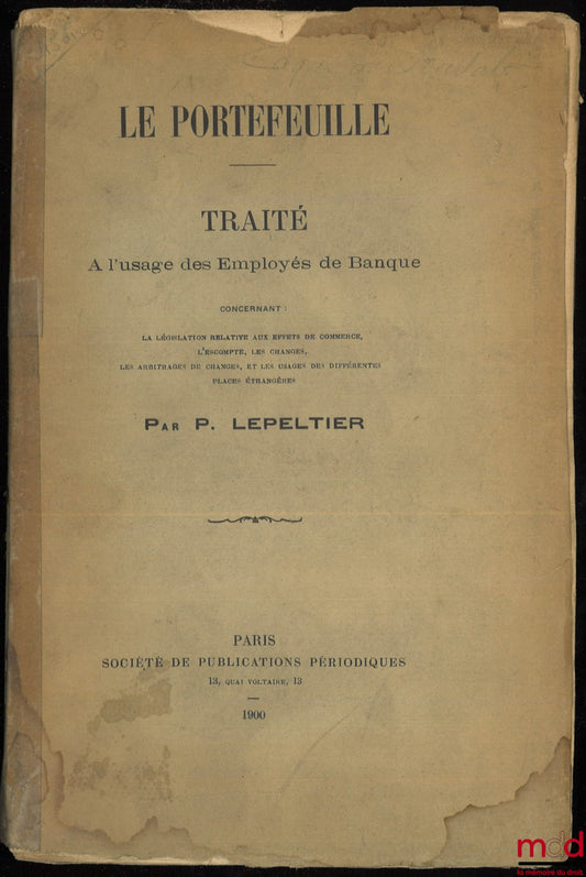 LEPELTIER (P.) – LE PORTEFEUILLE. TRAITÉ à l’usage des Employés de Banque concernant : la législation relative aux effets de commerce, l’escompte, les changes, les arbitrages de changes et les usages des différentes places étrangères