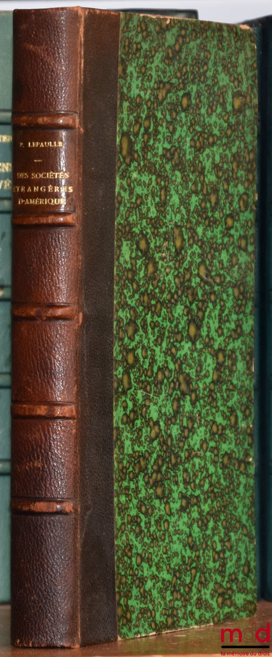 LEPAULLE (Pierre) – DE LA CONDITION DES SOCIÉTÉS ÉTRANGÈRES AUX ÉTATS-UNIS D’AMÉRIQUE, Préface de H. Lévy-Ullmann, Coll. d’Études théoriques & pratiques de droit étranger, de droit comparé & de droit international, t. I