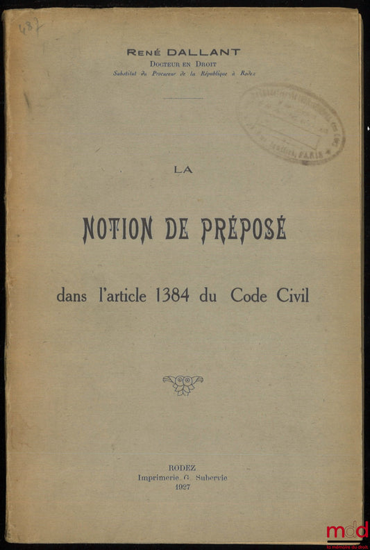 DALLANT (René) – LA NOTION DE PRÉPOSÉ DANS L’ARTICLE 1384 DU CODE CIVIL