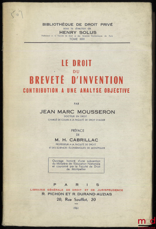 MOUSSERON (Jean-Marc) – LE DROIT DU BREVETÉ D’INVENTION, CONTRIBUTION À UNE ANALYSE OBJECTIVE, Préface de Henri Cabrillac, Bibl. de droit privé, t. XXIII